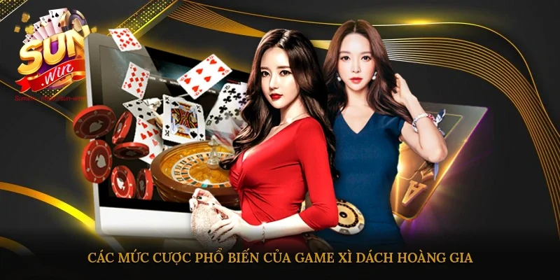 Các mức cược phổ biến của game Xì Dách Hoàng Gia