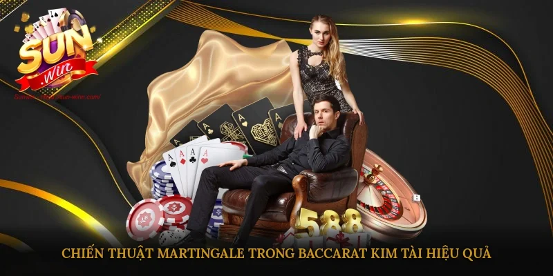 Chiến thuật Martingale trong Baccarat Kim Tài hiệu quả