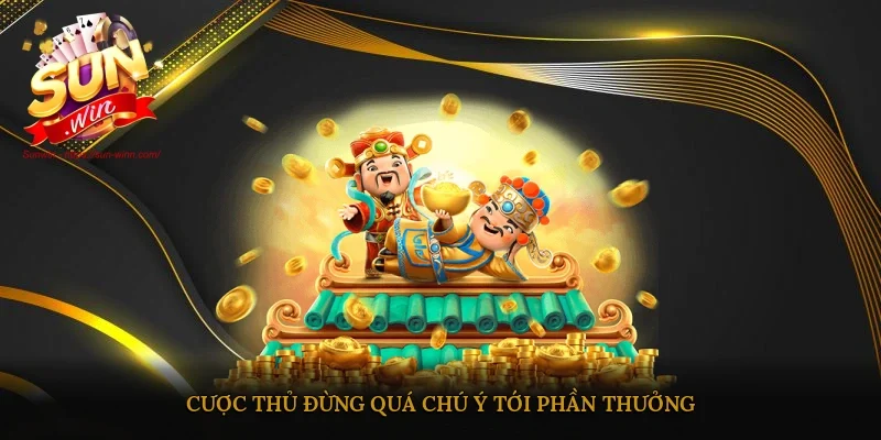 Cược thủ đừng quá chú ý tới phần thưởng
