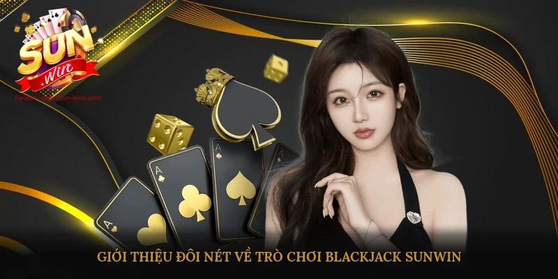 Giới thiệu đôi nét về trò chơi Black jack Sunwin