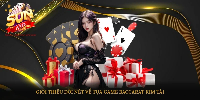 Giới thiệu đôi nét về tựa game Baccarat Kim Tài