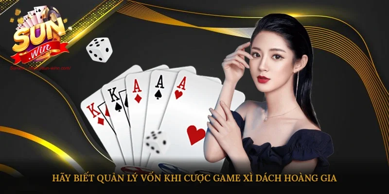 Hãy biết quản lý vốn khi cược game Xì Dách Hoàng Gia