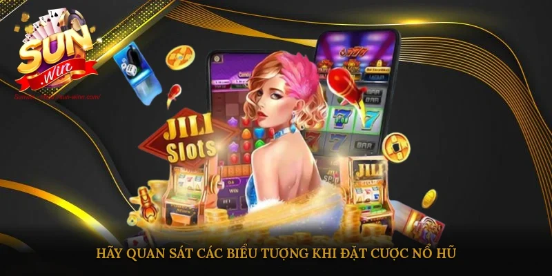Hãy quan sát các biểu tượng khi đặt cược nổ hũ