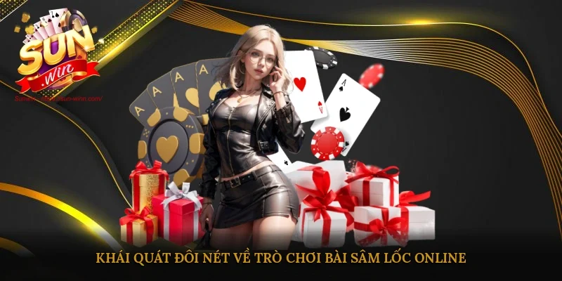 Khái quát đôi nét về trò chơi bài Sâm Lốc online