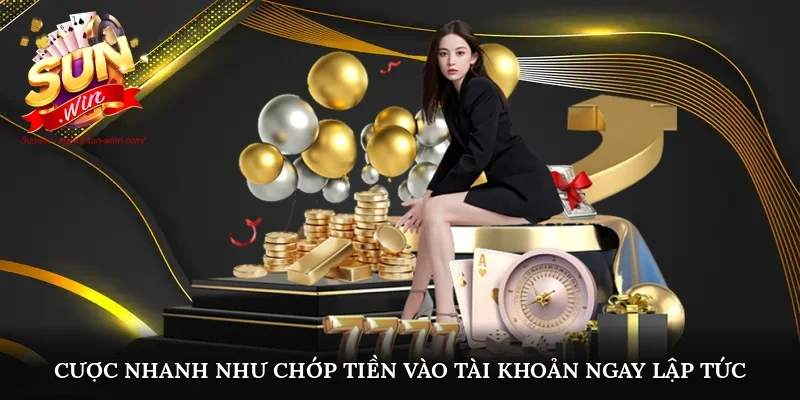 Cược nhanh như chớp, tiền vào tài khoản ngay lập tức